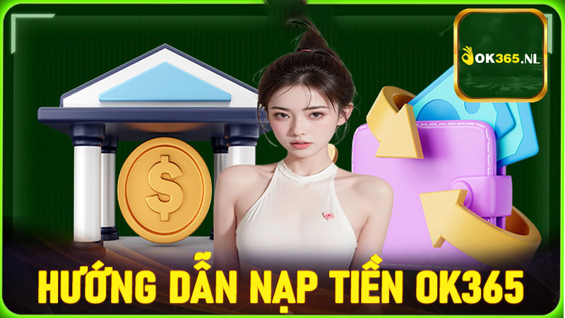 Lợi ích cực lớn khi nạp tiền tại sân chơi OK365